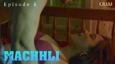 Machhli (Season 01) (2024) E05 Hindi ULLU Originals WEB Series